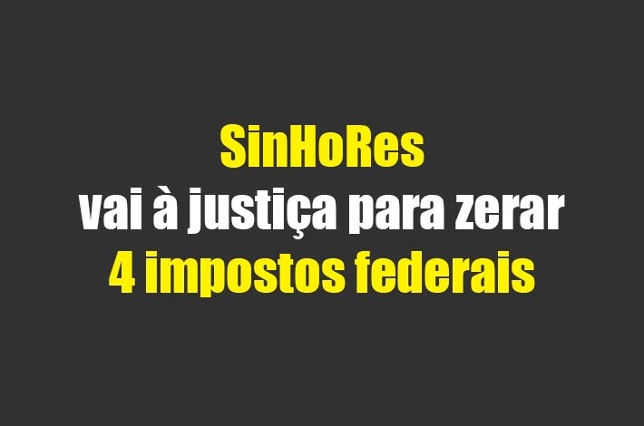 SinHoRes vai à justiça para zerar 4 impostos federais